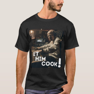 Let Him Cook Heisenberg Producer Music Studio T-Shirt
