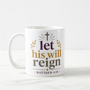 Let His Will Reign Christian Encouragement Quote Coffee Mug