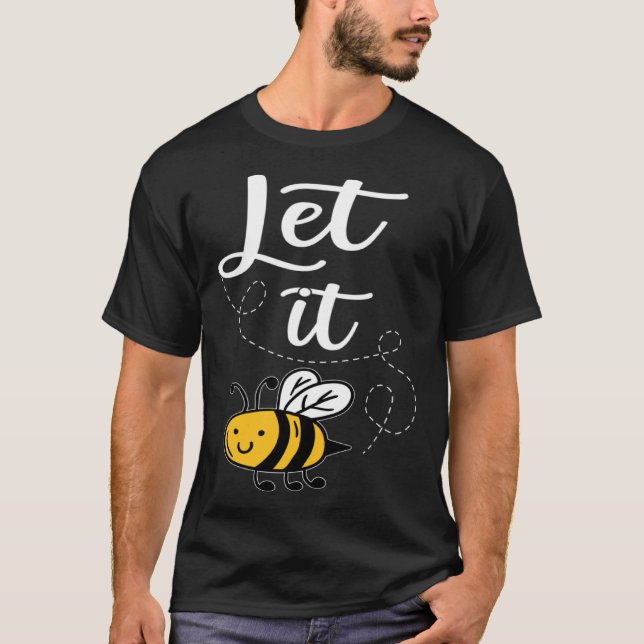 Let It Bee Bee Quotes Bee Costume Bee T-Shirt (Front)