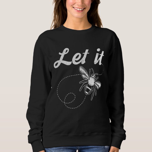 Let It Bee Bee Whisperer  Beekeeper Bee Beekeeping Sweatshirt (Front)