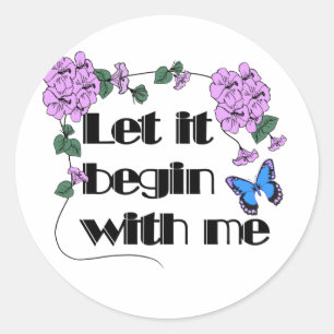Let It Begin With Me Saying Flowers Butterfly Classic Round Sticker