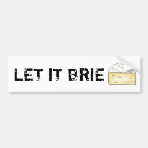 LET IT BRIE (BE) Funny Cheese Wedge Foodie Cooking Bumper Sticker