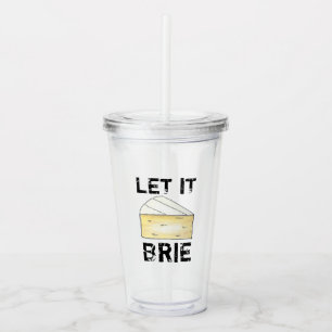 Let It Brie (Be) Funny Foodie Creamy French Cheese Acrylic Tumbler