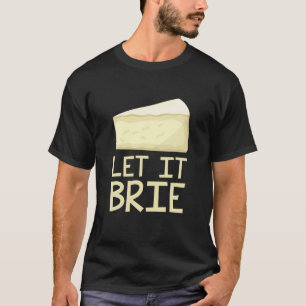 Let It Brie Funny Cheesy Pun Cheese Lover T-Shirt