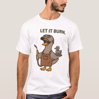 Let It Burn Welding Duck T-Shirt