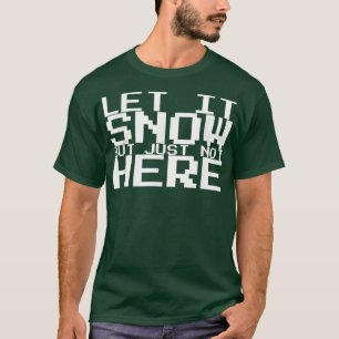 Let It Snow But Just Not Here404 T-Shirt