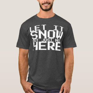 Let It Snow But Just Not Here Premium 391 T-Shirt