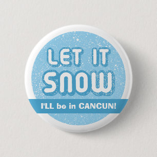 LET IT SNOW I'll be in CANCUN! Customisable Text 6 Cm Round Badge