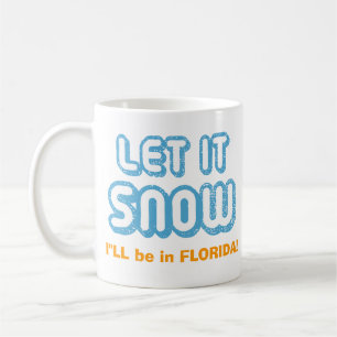 LET IT SNOW I'll be in Florida! Funny Customisable Coffee Mug