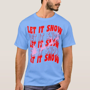 Let it Snow Let it Snow Let it Snow 3 T-Shirt