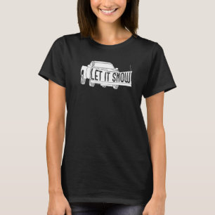 Let it Snow Pickup Truck with Snowplow Snowplowing T-Shirt
