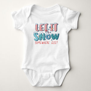 Let It Snow Somewhere Else Baby Bodysuit