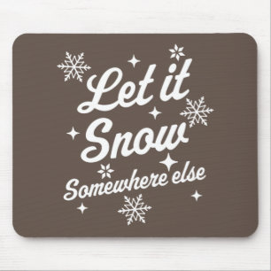 Let It Snow Somewhere Else Funny Sarcastic Ugly Ch Mouse Mat