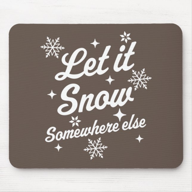 Let It Snow Somewhere Else Funny Sarcastic Ugly Ch Mouse Mat (Front)