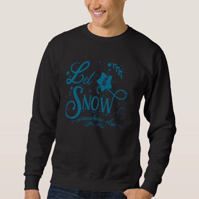 Let It Snow Somewhere Else Funny Sarcastic Ugly Ch Sweatshirt (Front)