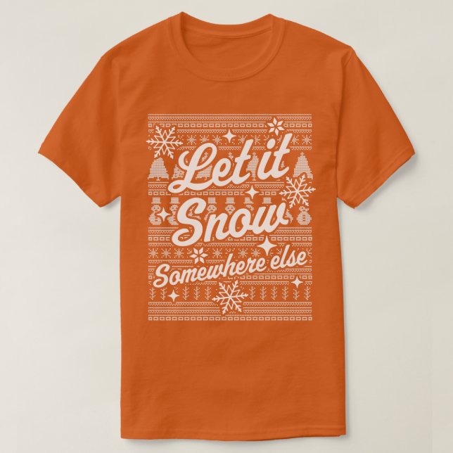 Let It Snow Somewhere Else Funny Sarcastic Ugly Ch T-Shirt (Design Front)