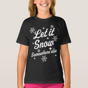 Let It Snow Somewhere Else Funny Sarcastic Ugly Ch T-Shirt