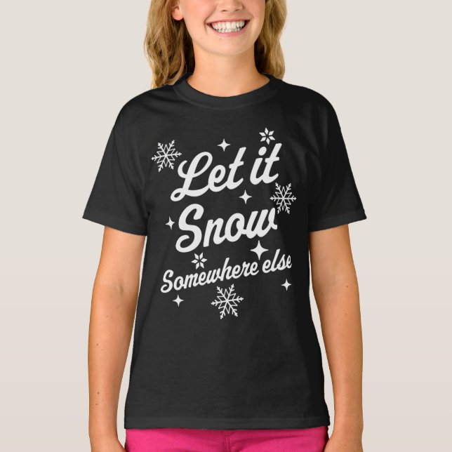 Let It Snow Somewhere Else Funny Sarcastic Ugly Ch T-Shirt (Front)