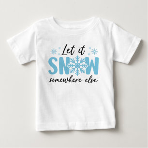 Let It Snow Somewhere Else - Funny Winter Design Baby T-Shirt