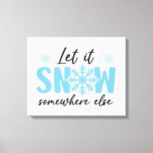 Let It Snow Somewhere Else - Funny Winter Design Canvas Print