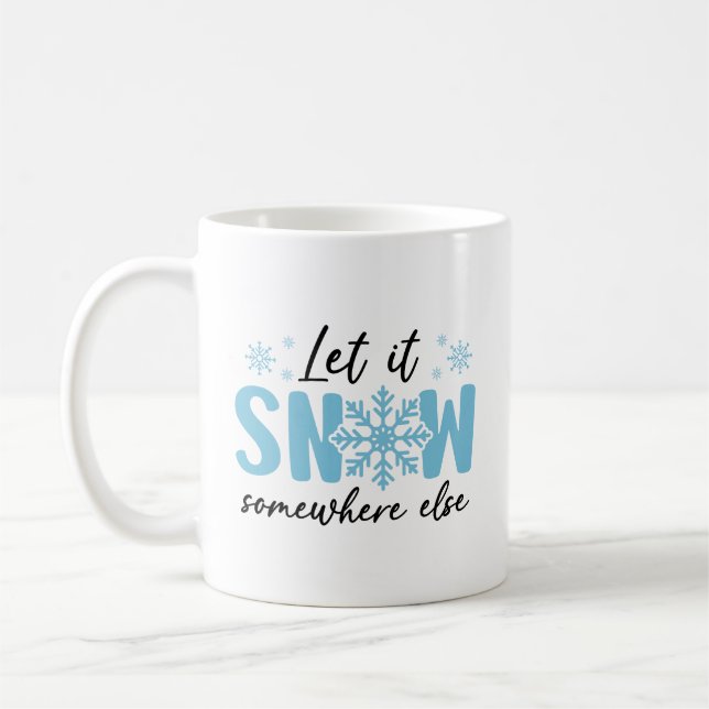 Let It Snow Somewhere Else - Funny Winter Design Coffee Mug (Left)