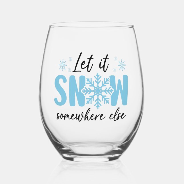 Let It Snow Somewhere Else - Funny Winter Design Stemless Wine Glass (Front)