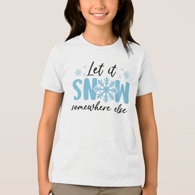 Let It Snow Somewhere Else - Funny Winter Design Tri-Blend Shirt (Front)