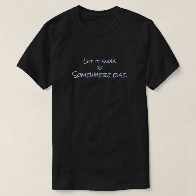 Let It Snow Somewhere Else Funny Winter Meme  T-Shirt (Design Front)
