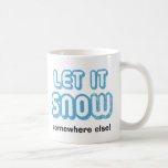 LET IT SNOW Somewhere Else! Funny Winter Mug<br><div class="desc">A funny coffee mug for anyone who hates snow or just gets really tired of it after a long,  cold winter. This "LET IT SNOW Somewhere Else!" mug makes a fun holiday gift. Perfect for the Christmas season when everyone's singing "Let it snow,  let it snow,  let it snow."</div>