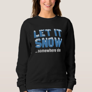 Let It Snow… Somewhere Else Sweatshirt
