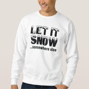 Let It Snow… Somewhere Else Sweatshirt