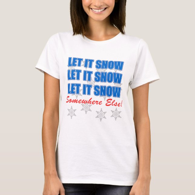 Let It Snow Somewhere Else T-Shirt (Front)