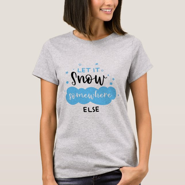 Let It Snow Somewhere Else T-Shirt (Front)