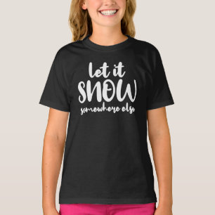 Let It Snow Somewhere Else T-Shirt