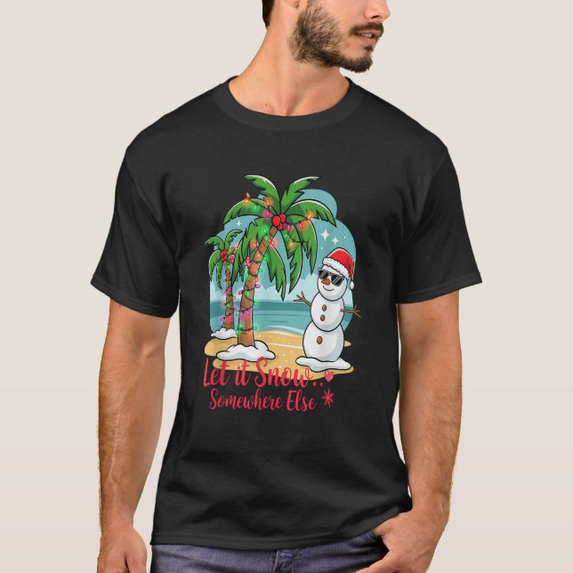 Let It Snow Somewhere Else Tropical Christmas Fun  T-Shirt (Front)