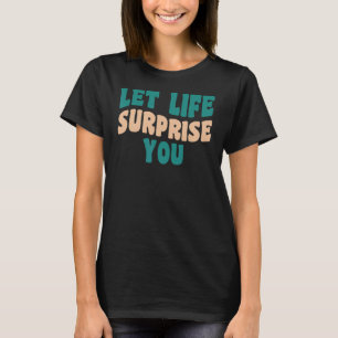 Let life surprise you Hippie 60s 70s look quote T-Shirt