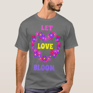 Let Love Bloom Love Flowers Gardener Florist T-Shirt