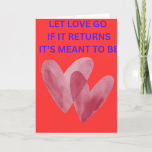 LET LOVE GO IF IT RETURNS IT'S MENT TO BE CARD