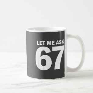 Let Me Ask My 67 Wife She Said No Funny Six Seven Coffee Mug