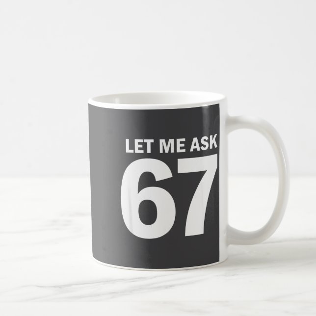 Let Me Ask My 67 Wife She Said No Funny Six Seven  Coffee Mug (Right)