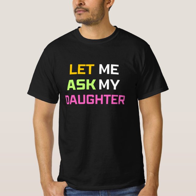 let me ask my daughter T-Shirt (Front)