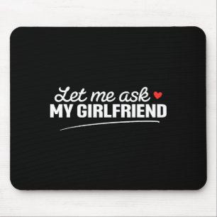 Let Me Ask My Girlfriend Funny Boyfriend Valentine Mouse Mat