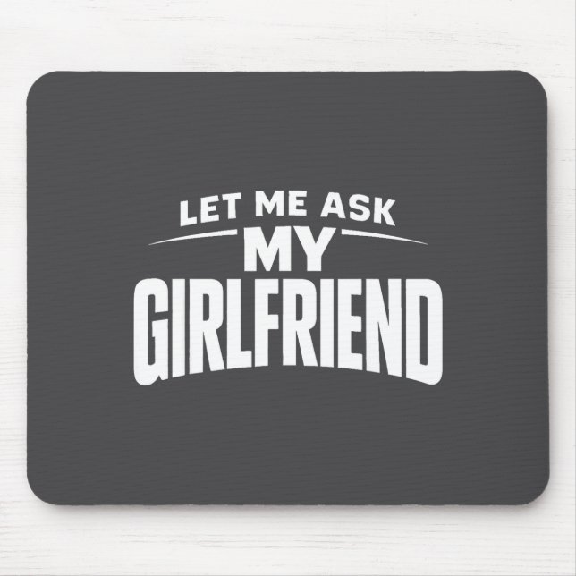 Let Me Ask My Girlfriend She Said No Funny Boyfrie Mouse Mat (Front)