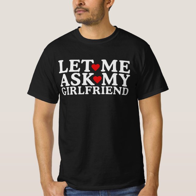 Let Me Ask My Girlfriend T-Shirt (Front)