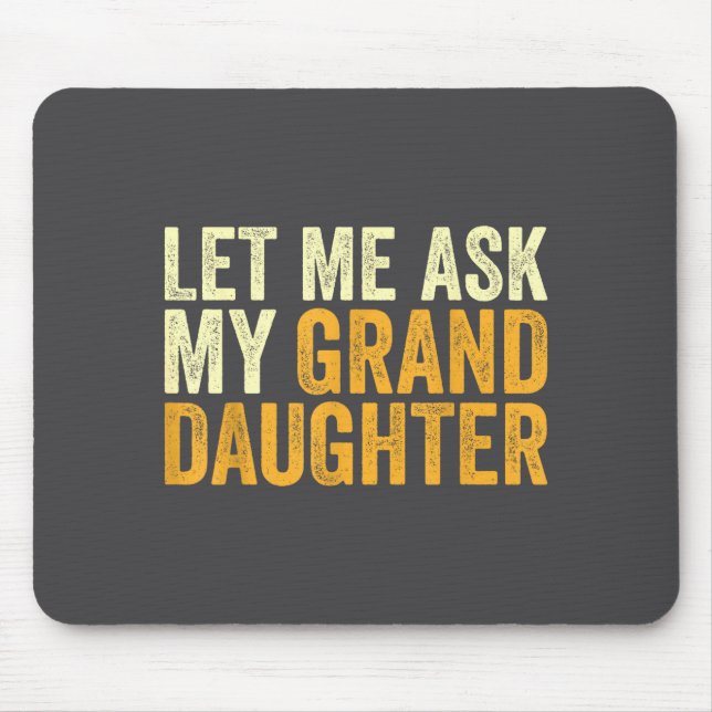 Let Me Ask My Granddaughter Funny Grandpa Sarcasti Mouse Mat (Front)