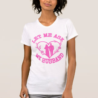 Let Me Ask My Husband , Wife Clothes,Wonderful T-Shirt