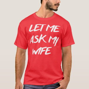 let me ask my wife 2 T-Shirt