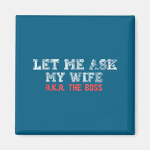 Let Me Ask My Wife Aka The Boss Funny Husband Marr Magnet