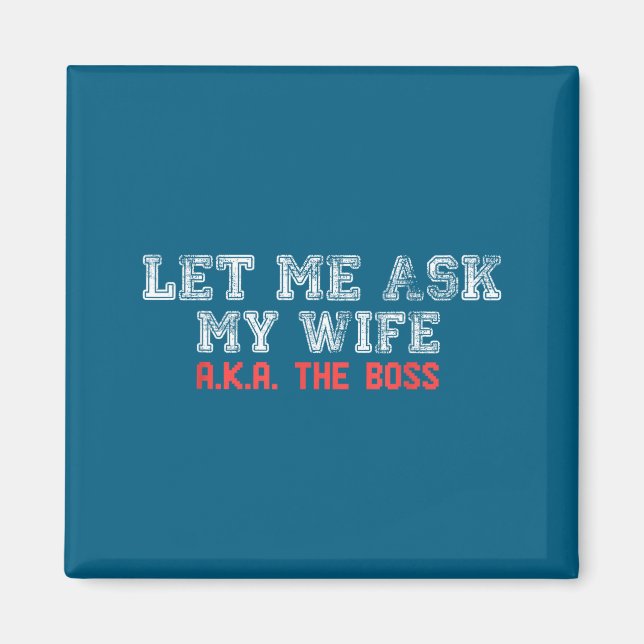 Let Me Ask My Wife Aka The Boss Funny Husband Marr Magnet (Front)