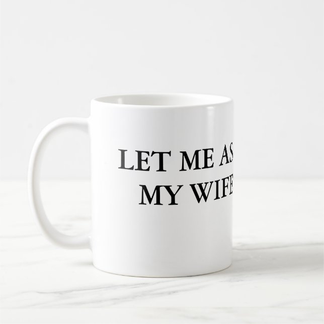Let Me Ask My Wife Coffee Mug (Left)